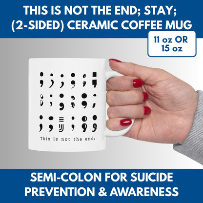 Semi-Colon This is Not the End Stay Coffee Mug, 11 or 15 oz, Suicide Prevention & Awareness, Mental Health Matters, Therapist Counselor Gift