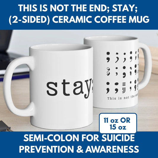 Semi-Colon This is Not the End Stay Coffee Mug, 11 or 15 oz, Suicide Prevention & Awareness, Mental Health Matters, Therapist Counselor Gift