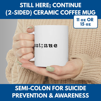 Semi-Colon Still Here; Continue Coffee Mug, 11 oz or 15 oz, Suicide Prevention & Awareness, Mental Health Matters, Therapist Counselor Gift