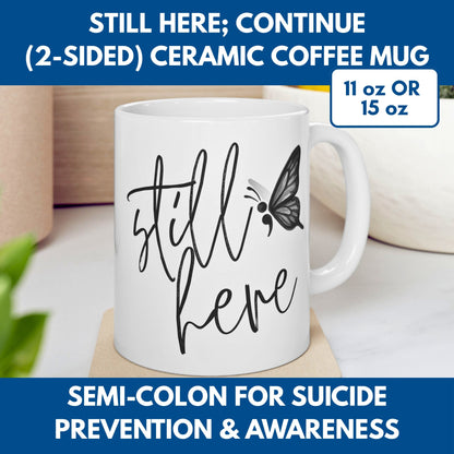 Semi-Colon Still Here; Continue Coffee Mug, 11 oz or 15 oz, Suicide Prevention & Awareness, Mental Health Matters, Therapist Counselor Gift