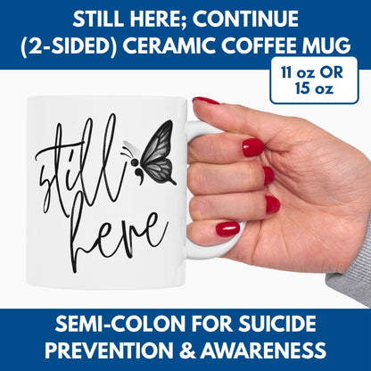 Semi-Colon Still Here; Continue Coffee Mug, 11 oz or 15 oz, Suicide Prevention & Awareness, Mental Health Matters, Therapist Counselor Gift