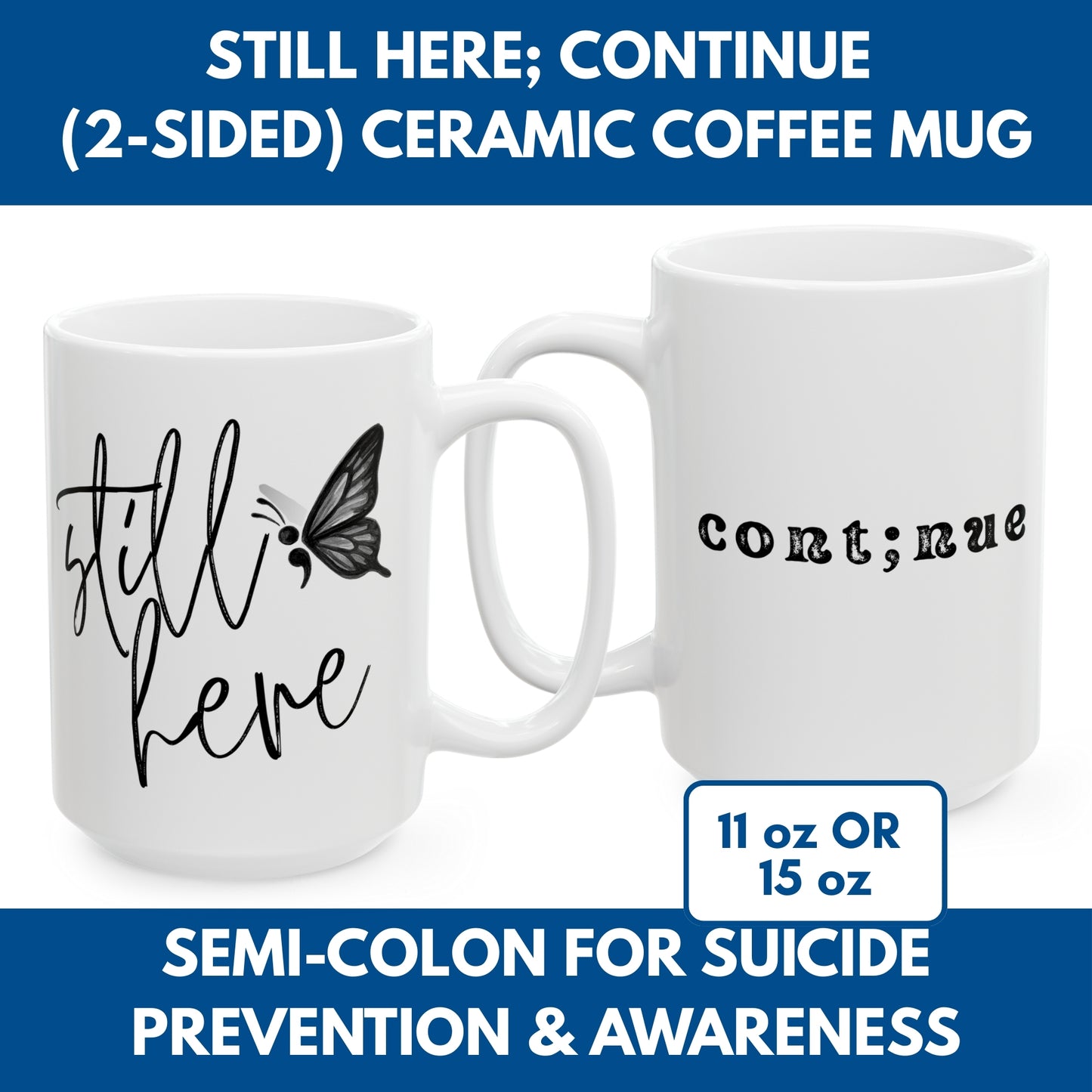 Semi-Colon Still Here; Continue Coffee Mug, 11 oz or 15 oz, Suicide Prevention & Awareness, Mental Health Matters, Therapist Counselor Gift