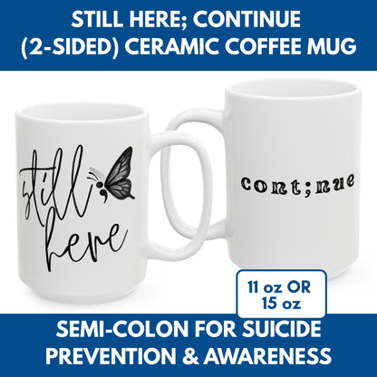 Semi-Colon Still Here; Continue Coffee Mug, 11 oz or 15 oz, Suicide Prevention & Awareness, Mental Health Matters, Therapist Counselor Gift