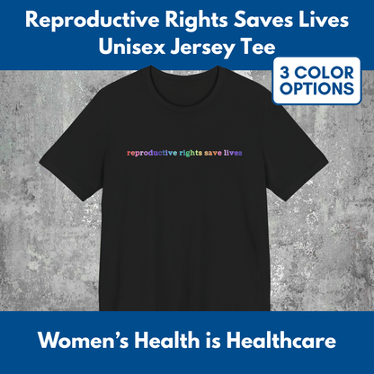Reproductive RIghts Save Lives Unisex Jersey T-Shirt | Feminist Protest Tee, Democratic Activist Top (3 Colors)