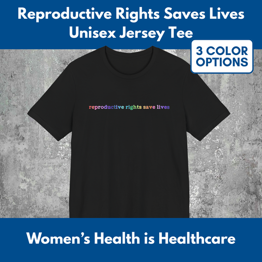Reproductive RIghts Save Lives Unisex Jersey T-Shirt | Feminist Protest Tee, Democratic Activist Top (3 Colors)