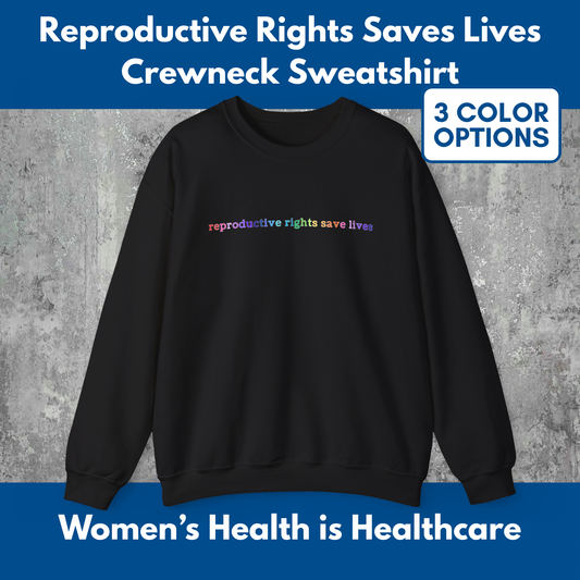 Reproductive Rights Save Lives Crewneck Sweatshirt | Women's Healthcare Apparel, Feminist Pro Choice, Roe v Wade (10 Colors)