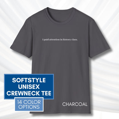 Political Activism Unisex T-Shirt | Short Sleeve Tee, "I Paid Attention in History Class."