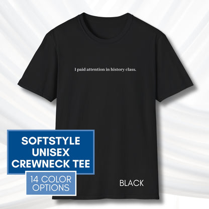 Political Activism Unisex T-Shirt | Short Sleeve Tee, "I Paid Attention in History Class."