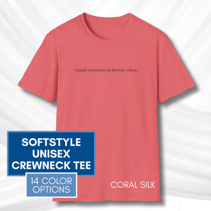 Political Activism Unisex T-Shirt | Short Sleeve Tee, "I Paid Attention in History Class."