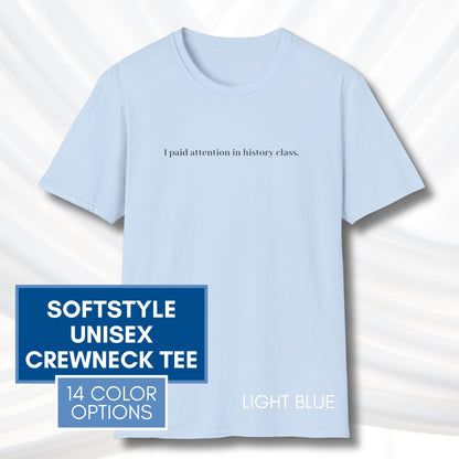 Political Activism Unisex T-Shirt | Short Sleeve Tee, "I Paid Attention in History Class."
