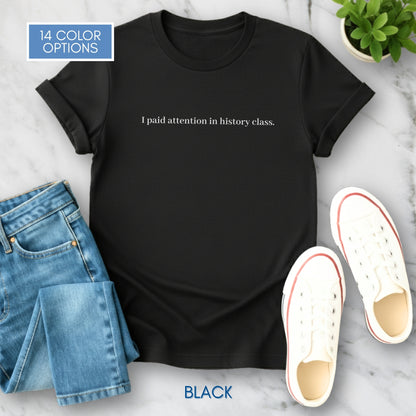 Political Activism Unisex T-Shirt | Short Sleeve Tee, "I Paid Attention in History Class."